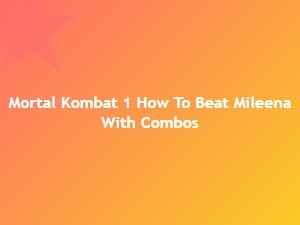 How to Beat Mileena with Effective Combos
