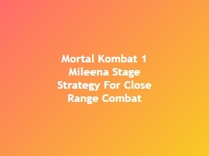 Mileena Stage Strategy for Close Range Combat